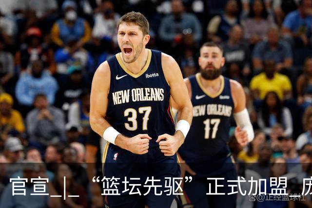 官宣 | “篮坛先驱”正式加盟 庞启蒙将出任数据分析师兼助理教练